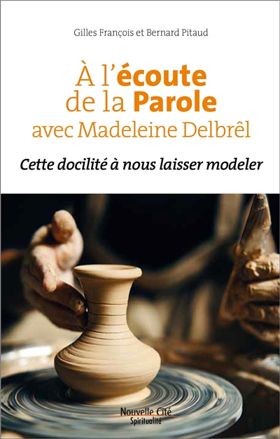 A l’écoute de la Parole avec Madeleine Delbrêl : cette docilité à nous laisser modeler