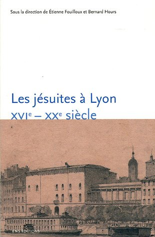 Les Jésuites à Lyon, XVIe-XXe siècle