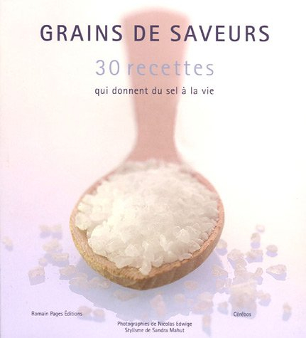 Grains de saveurs : 30 recettes qui donnent du sel à la vie