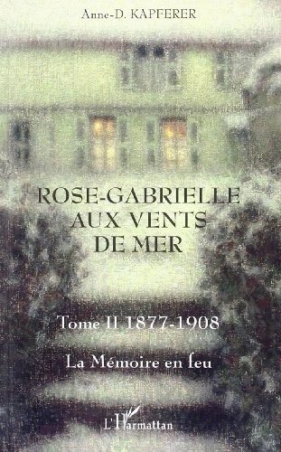 Rose-Gabrielle aux vents de mer. Vol. 2. La mémoire en feu : 1877-1908