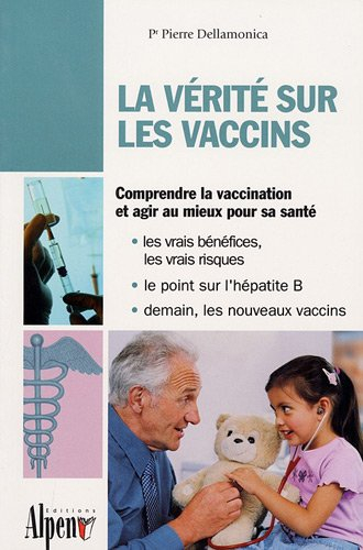 La vérité sur les vaccins : comprendre la vaccination et agir au mieux pour sa santé : les vrais bén