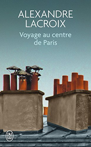 Voyage au centre de Paris - Alexandre Lacroix