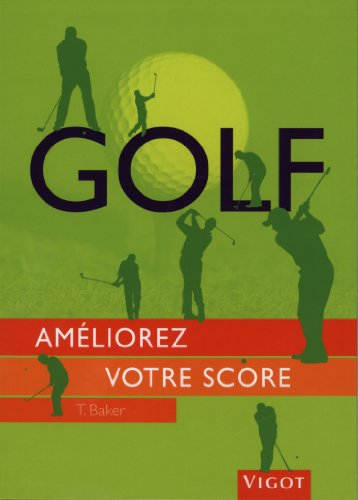 Golf : améliorez votre score : les conseils techniques et stratégiques de parcours des meilleurs pro