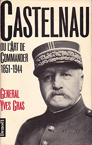 Castelnau ou l'Art de commander : 1851-1944