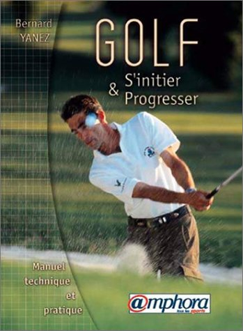 Golf, s'initier et progresser : manuel technique et pratique