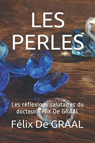 LES PERLES: Les réflexions salutaires du docteur Félix De GRAAL