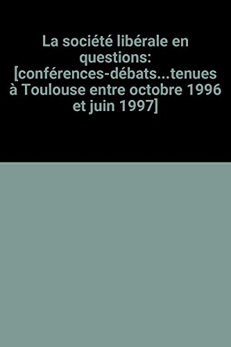 la société libérale en questions: [conférences-débats...tenues à toulouse entre octobre 1996 et juin
