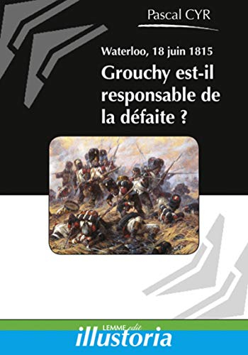 Waterloo, 18 juin 1815 : Grouchy est-il responsable de la défaite?