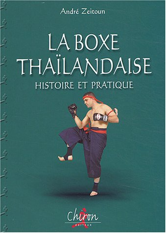 La boxe thaïlandaise. Vol. 1. Histoire et pratique. Muay thaï. Vol. 1. Histoire et pratique