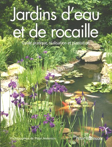 Jardin d'eau et de rocailles : guide pratique, réalisation et plantation