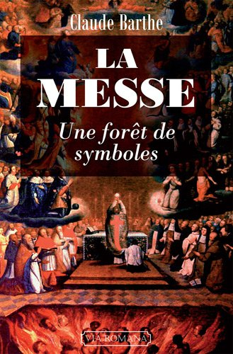 La messe : une forêt de symboles : commentaire allégorique ou mystique de la messe romaine tradition