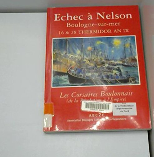 Echec à Nelson : Boulogne-sur-Mer, 16 et 28 thermidor an IX : les corsaires boulonnais de la Révolut