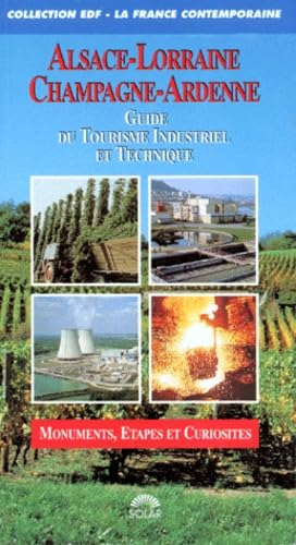 Guide Alsace-Lorraine Champagne-Ardenne : guide du tourisme industriel et technique