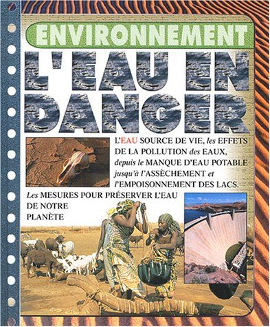 L'eau en danger : l'eau source de vie, les effets de la pollution des eaux, depuis le manque d'eau p