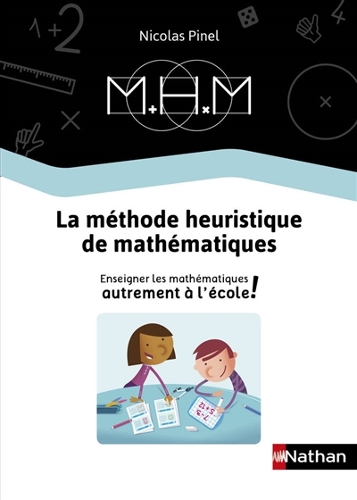 MHM : la méthode heuristique de mathématiques : enseigner les mathématiques autrement à l'école !