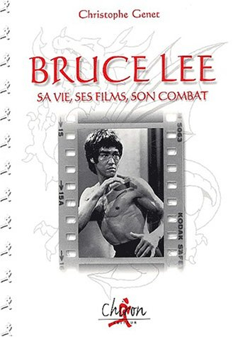 Bruce Lee : sa vie, ses films, ses combats