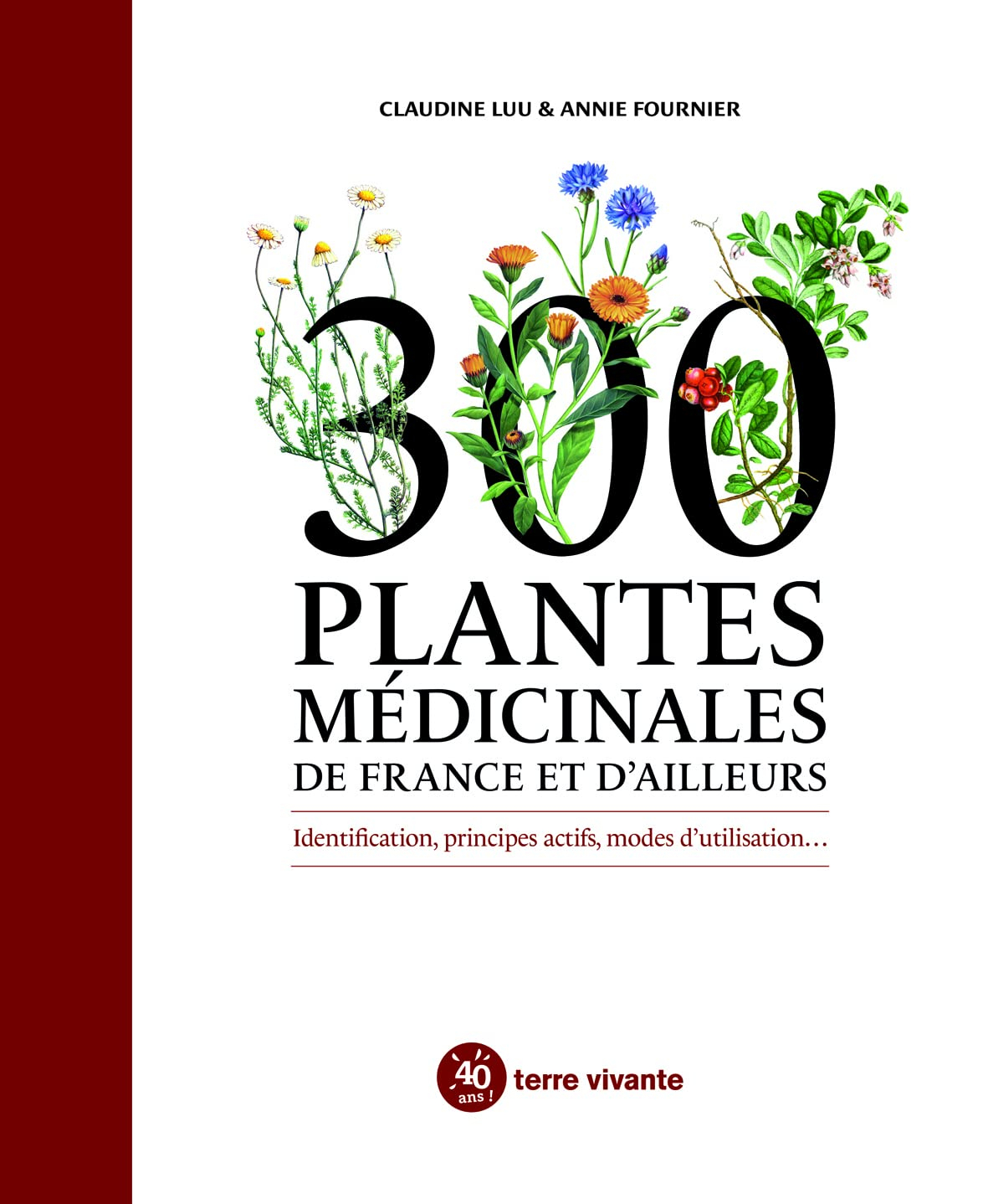 300 plantes médicinales de France et d'ailleurs : identification, principes actifs, modes d'utilisat