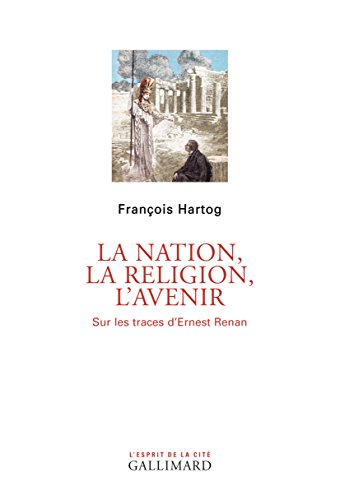 La nation, la religion, l'avenir : sur les traces d'Ernest Renan