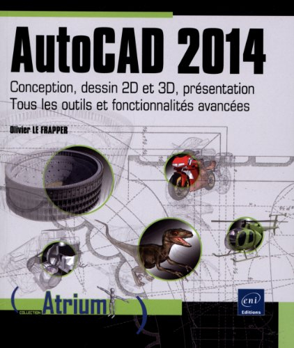 AutoCAD 2014 : conception, dessin 2D et 3D, présentation : tous les outils et fonctionnalités avancé