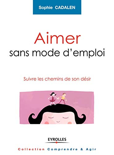 Aimer sans mode d'emploi : suivre les chemins de son désir