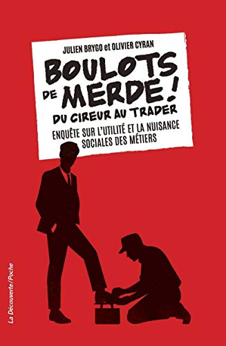 Boulots de merde ! : du cireur au trader, enquête sur l'utilité et la nuisance sociales des métiers