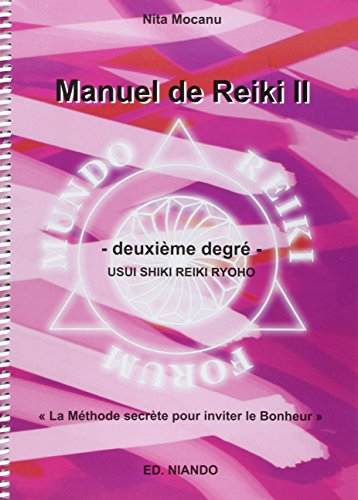 Manuel de reiki II, deuxième degré : Usui Shiki Reiki Ryoho : la méthode secrète pour inviter le bon