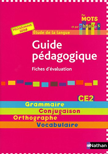 Par mots et par phrases : guide pédagogique CE2, fiches d'évaluation, programme 2008 : étude de la l