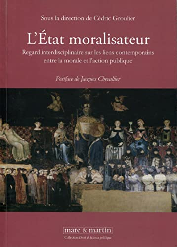 L'Etat moralisateur : regard interdisciplinaire sur les liens contemporains entre morale et action p