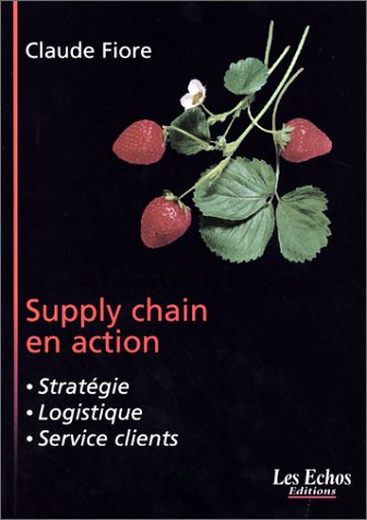 Supply chain en action : stratégie, logistique, service clients