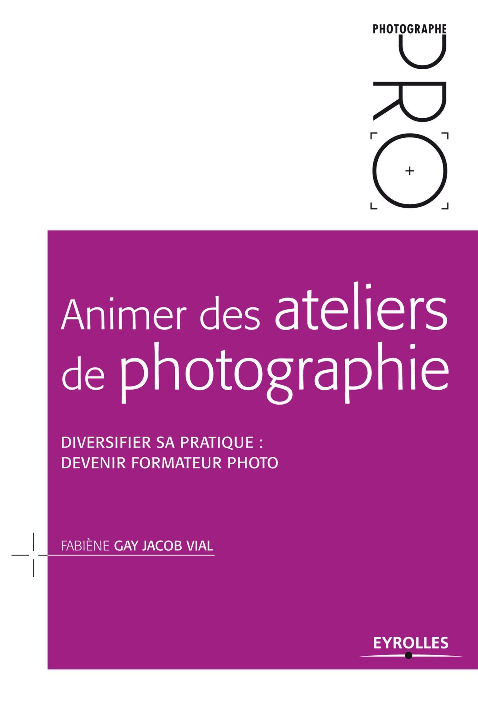 Animer des ateliers de photographie : diversifier sa pratique : devenir formateur photo