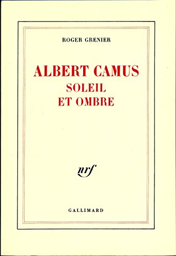 Albert Camus, soleil et ombre : une biographie intellectuelle - Roger Grenier