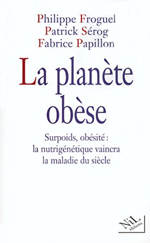 La planète obèse : surpoids, obésité : la nutrigénétique vaincra la maladie du siècle