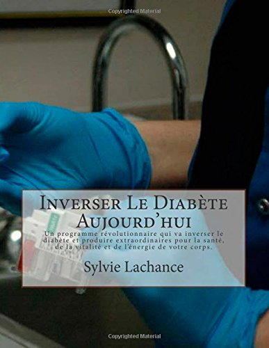 Inverser Le Diabète Aujourd'hui: Un programme révolutionnaire qui va inverser le diabète et produire