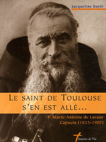 Le saint de Toulouse s'en est allé : P. Marie-Antoine de Lavaur, capucin (1825-1907)