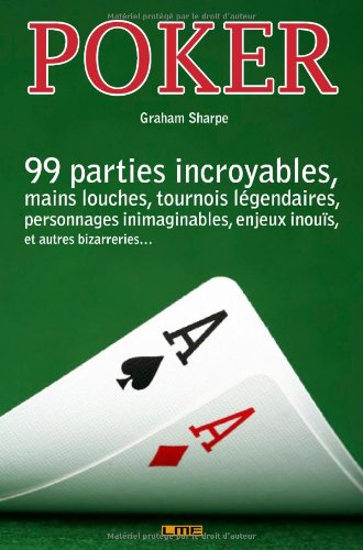 Poker : 99 mains incroyables, parties louches, tournois légendaires, personnages inimaginables, enje
