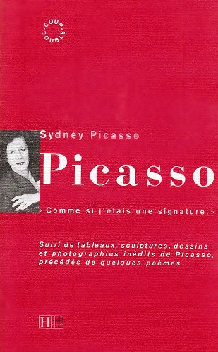Picasso : comme si j'étais une signature : suivi de tableaux, sculptures, dessins et photographies i