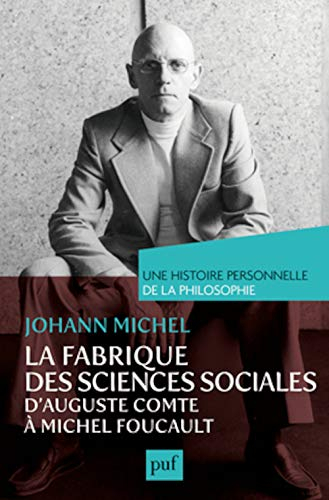 La fabrique des sciences sociales, d'Auguste Comte à Michel Foucault