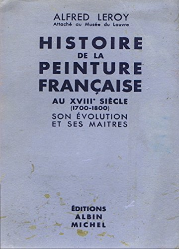 histoire de la peinture francaise, au xviiie siecle (1700-1800), son evolution et ses maitres