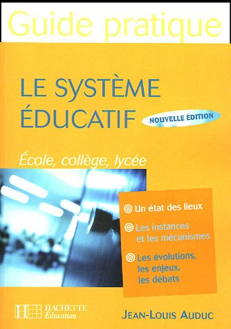 Le système éducatif, guide pratique : un état des lieux, les instances et les mécanismes, les évolut