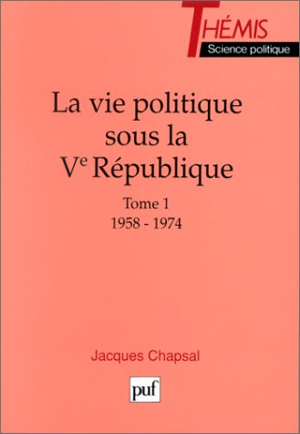 La Vie politique sous la 5e République. Vol. 1. 1958 à 1974