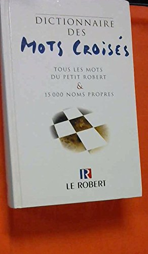 Dictionnaire des Mots Croisés : Tous les mots du Petit Robert et 15 000 noms propres