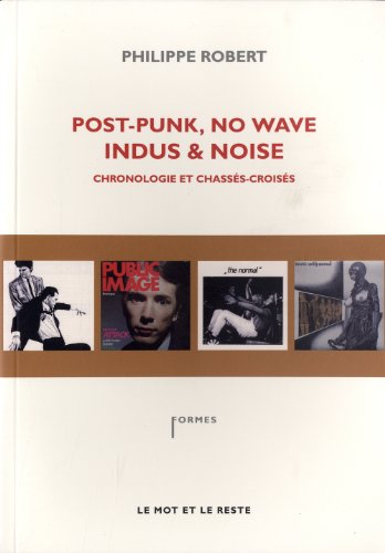Post punk, no wave, indus & noise : chronologie et chassés-croisés