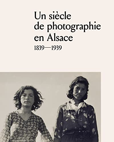 Un siècle de photographie en Alsace : 1839-1939