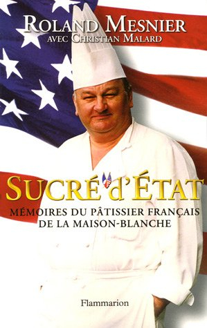 Sucré d'Etat : mémoires du pâtissier français de la Maison-Blanche