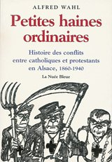 Petites haines ordinaires : histoire des conflits entre catholiques et protestants en Alsace, 1860-1