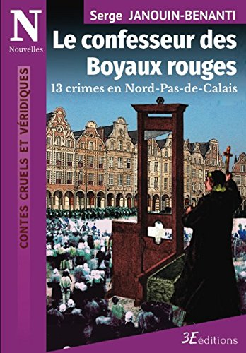 Le confesseur des Boyaux rouges: 13 crimes en Nord-Pas-de-Calais