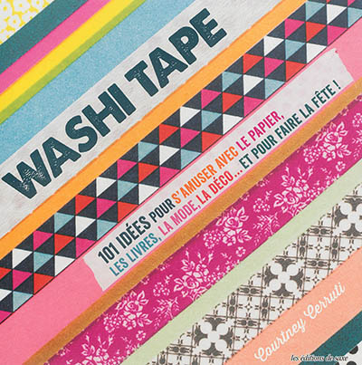 Washi tape : 101 idées pour s'amuser avec le papier, les livres, la mode, la déco... et pour faire l