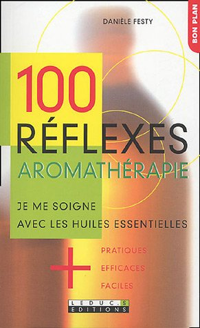 100 réflexes aromathérapie : je me soigne avec les huiles essentielles