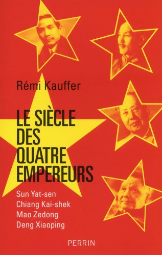 Le siècle des quatre empereurs : Sun Yat-sen, Chiang Kai-shek, Mao Zedong, Deng Xiaoping