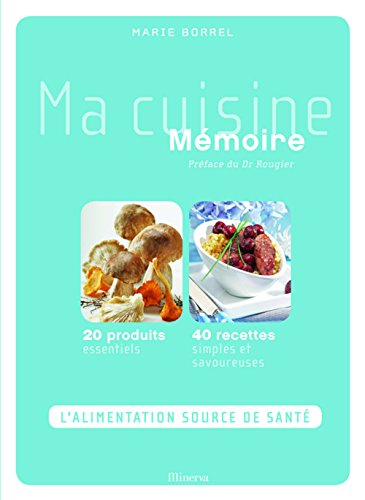 Ma cuisine mémoire : 20 produits essentiels, 40 recettes simples et savoureuses